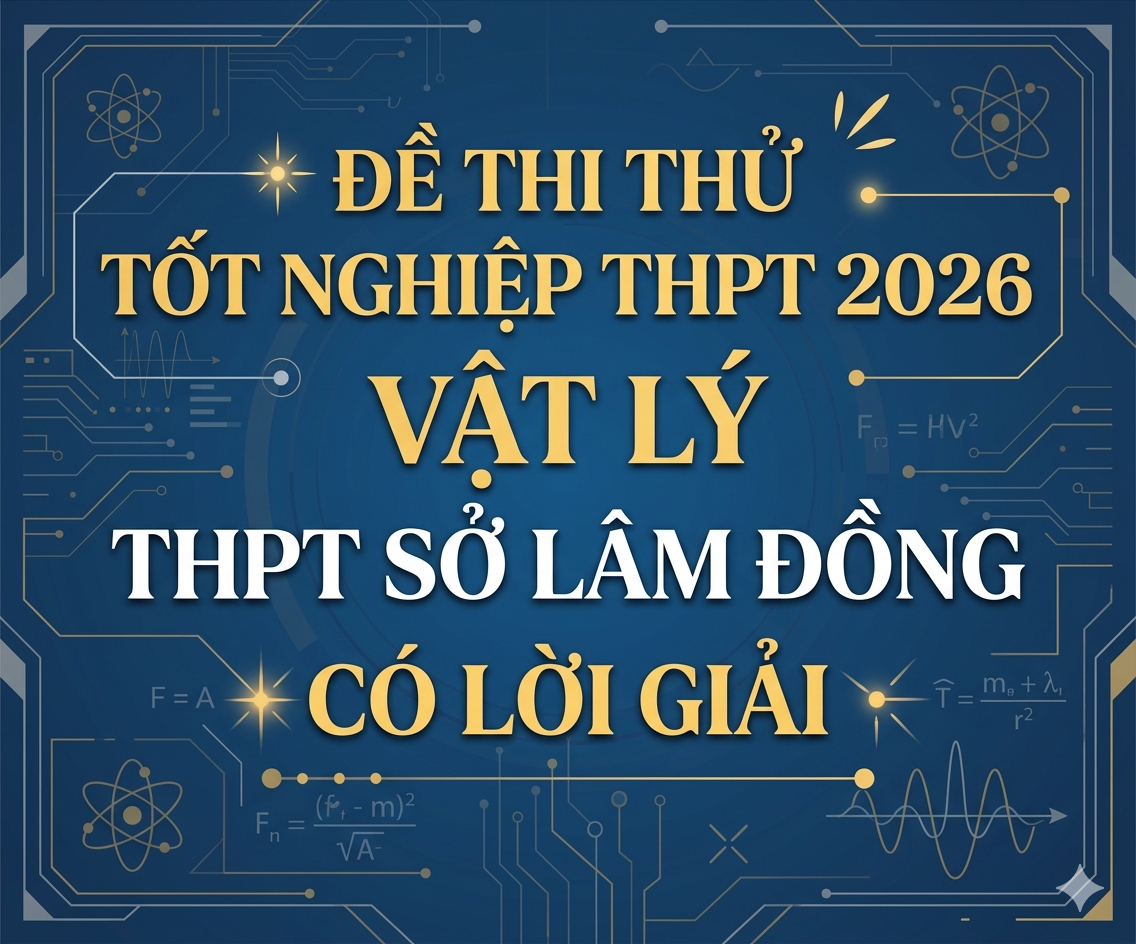 74. Đề thi thử tốt nghiệp THPT 2026 Vật Lý THPT Sở Lâm Đồng  - Có lời giải